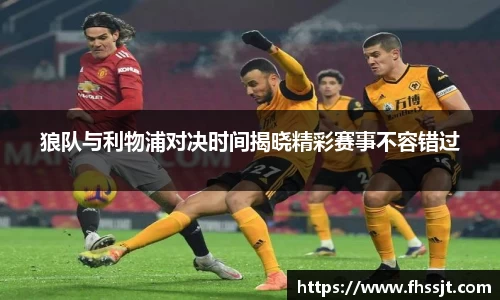 狼队与利物浦对决时间揭晓精彩赛事不容错过